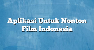 Aplikasi Untuk Nonton Film Indonesia