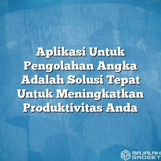 Aplikasi Untuk Pengolahan Angka Adalah Solusi Tepat Untuk Meningkatkan Produktivitas Anda 0592