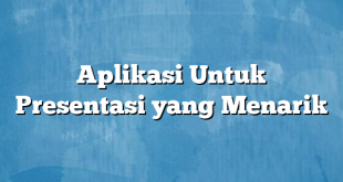 Aplikasi Untuk Presentasi yang Menarik