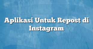 Aplikasi Untuk Repost di Instagram