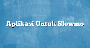 Aplikasi Untuk Slowmo