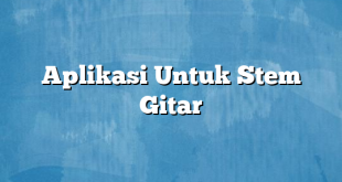 Aplikasi Untuk Stem Gitar