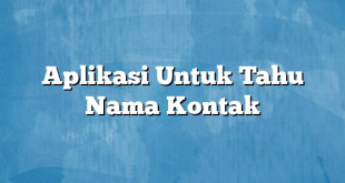 Aplikasi Untuk Tahu Nama Kontak