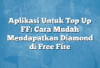Aplikasi Untuk Top Up FF: Cara Mudah Mendapatkan Diamond di Free Fire