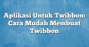 Aplikasi Untuk Twibbon: Cara Mudah Membuat Twibbon