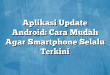 Aplikasi Update Android: Cara Mudah Agar Smartphone Selalu Terkini