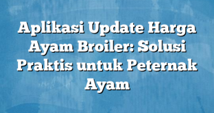 Aplikasi Update Harga Ayam Broiler: Solusi Praktis untuk Peternak Ayam