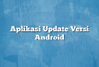 Aplikasi Update Versi Android