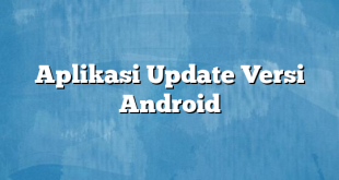 Aplikasi Update Versi Android