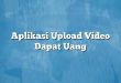 Aplikasi Upload Video Dapat Uang