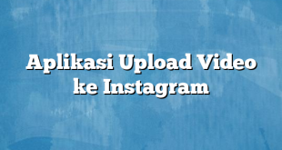 Aplikasi Upload Video ke Instagram