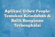 Aplikasi Urbex People: Temukan Keindahan di Balik Bangunan Terbengkalai