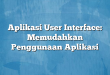 Aplikasi User Interface: Memudahkan Penggunaan Aplikasi