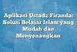 Aplikasi Ustadz Firanda: Solusi Belajar Islam yang Mudah dan Menyenangkan