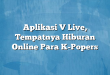 Aplikasi V Live, Tempatnya Hiburan Online Para K-Popers