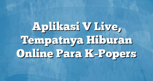 Aplikasi V Live, Tempatnya Hiburan Online Para K-Popers