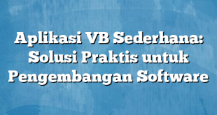 Aplikasi VB Sederhana: Solusi Praktis untuk Pengembangan Software