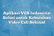 Aplikasi VCS Indonesia: Solusi untuk Kebutuhan Video Call Seksual