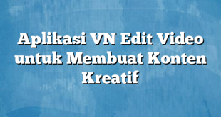 Aplikasi VN Edit Video untuk Membuat Konten Kreatif