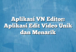 Aplikasi VN Editor: Aplikasi Edit Video Unik dan Menarik