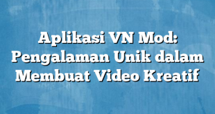 Aplikasi VN Mod: Pengalaman Unik dalam Membuat Video Kreatif