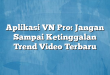 Aplikasi VN Pro: Jangan Sampai Ketinggalan Trend Video Terbaru