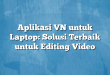 Aplikasi VN untuk Laptop: Solusi Terbaik untuk Editing Video