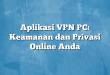 Aplikasi VPN PC: Keamanan dan Privasi Online Anda