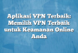 Aplikasi VPN Terbaik: Memilih VPN Terbaik untuk Keamanan Online Anda