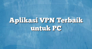 Aplikasi VPN Terbaik untuk PC