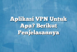 Aplikasi VPN Untuk Apa? Berikut Penjelasannya