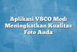 Aplikasi VSCO Mod: Meningkatkan Kualitas Foto Anda