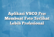 Aplikasi VSCO Pro: Membuat Foto Terlihat Lebih Profesional