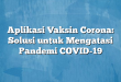 Aplikasi Vaksin Corona: Solusi untuk Mengatasi Pandemi COVID-19
