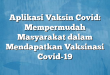 Aplikasi Vaksin Covid: Mempermudah Masyarakat dalam Mendapatkan Vaksinasi Covid-19
