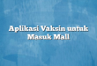 Aplikasi Vaksin untuk Masuk Mall