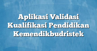 Aplikasi Validasi Kualifikasi Pendidikan Kemendikbudristek