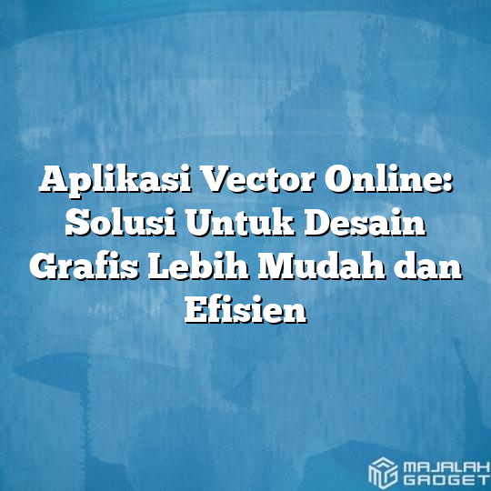 Aplikasi Vector Online Solusi Untuk Desain Grafis Lebih Mudah Dan Efisien Majalah Gadget