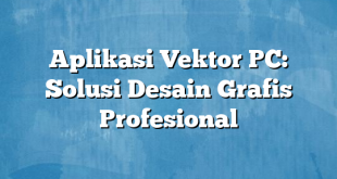 Aplikasi Vektor PC: Solusi Desain Grafis Profesional