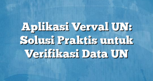 Aplikasi Verval UN: Solusi Praktis untuk Verifikasi Data UN