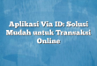 Aplikasi Via ID: Solusi Mudah untuk Transaksi Online