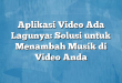 Aplikasi Video Ada Lagunya: Solusi untuk Menambah Musik di Video Anda