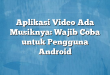 Aplikasi Video Ada Musiknya: Wajib Coba untuk Pengguna Android