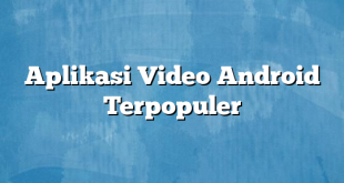 Aplikasi Video Android Terpopuler