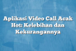 Aplikasi Video Call Acak Hot: Kelebihan dan Kekurangannya