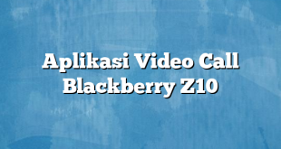 Aplikasi Video Call Blackberry Z10