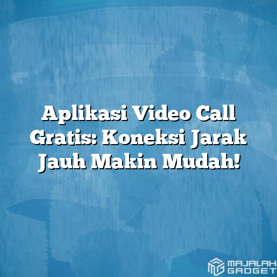 Aplikasi Video Call Gratis Koneksi Jarak Jauh Makin Mudah Majalah Gadget 5244