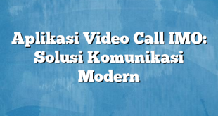 Aplikasi Video Call IMO: Solusi Komunikasi Modern