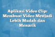 Aplikasi Video Clip: Membuat Video Menjadi Lebih Mudah dan Menarik