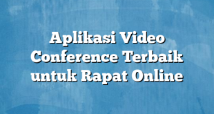 Aplikasi Video Conference Terbaik untuk Rapat Online